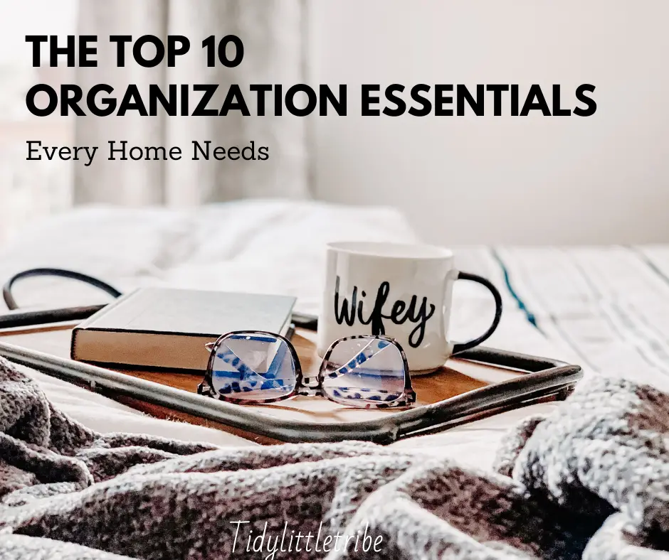 The Top 10 Organization Essentials Every Home Needs - Tidy Little